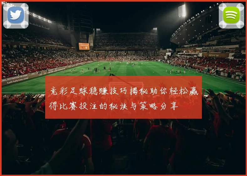 竞彩足球稳赚技巧揭秘助你轻松赢得比赛投注的秘诀与策略分享
